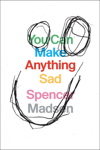 you can make anything sad by spencer madsen